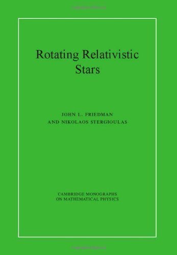 Rotating Relativistic Stars (Cambridge Monographs on Mathematical Physics) by Friedman, John L., Stergioulas, Nikolaos published by Cambridge University Press (2013)