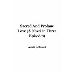 Sacred And Profane Love (A Novel in Three Episodes)