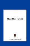 Must Man Perish?