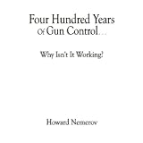 Four Hundred Years of Gun Control - Why Isn't It Working?by Howard Nemerov