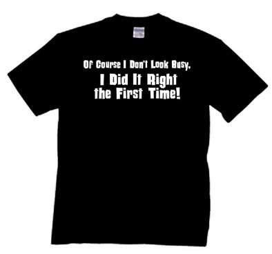 Of Course I Dont Look Busy, I Did It Right The First Time! T-shirt Oneliner