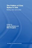 The politics of civic space in Asia : building urban communities