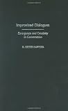 Improvised Dialogues: Emergence and Creativity in Conversation (Publications in Creativity Research) Improvised Dialogues: Emergence and Creativity in Conversation (Publications in Creativity Research)