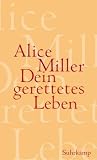 Dein gerettetes Leben: Wege zur Befreiung - Alice Miller