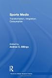 Sports Media: Transformation, Integration, Consumption (Electronic Media Research Series)