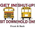 School Bus Driver - Get In! Sit Down! - Shut-Up! Hold On! Funny T-shirt Tee Shirt