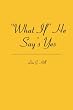 "What If" He Say's Yes