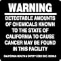 WARNING DETECTABLE AMOUNTS OF CHEMICALS KNOWN TO THE STATE OF CALIFORNIA TO CAUSE CANCER MAY BE FOUND IN THIS FACILITY CALIFORNIA HEALTH & SAFETY CODE SECTION 25249.5 5" x 5" Adhesive Dura-Vinyl Sign