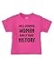 WELL BEHAVED WOMEN RARELY MAKE HISTORY on Infant & Toddler Cotton T-Shirt (in 29 colors)