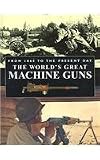 Worlds Great Machine Guns from 1860 to the Present Day