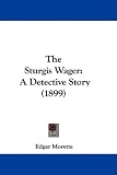 More details of book titled: The Sturgis Wager: A Detective Story (1899)