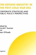 The Defense Industry in the Post-Cold War Era (Technology, Innovation, Entrepreneurship and Competitive Strategy) (Technology, Innovation, Entrepreneurship and Competitive Strategy)