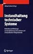 Instandhaltung technischer Systeme: Methoden und Werkzeuge zur Gewährleistung eines sicheren und wirtschaftlichen Anlagenbetriebs