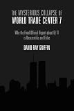 The Mysterious Collapse of World Trade Center 7: Why the Final Official Report about 9/11 is Unscientific and False