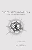 The Creation Hypothesis: Scientific Evidence for an Intelligent Designer The Creation Hypothesis: Scientific Evidence for an Intelligent Designer