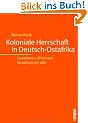 Koloniale Herrschaft in Deutsch-Ostafrika: Expeditionen, Milit�r und Verwaltung seit 1880