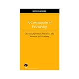 a communion of friendship literacy spiritual practice and women in recovery studies in writing and rhetoric