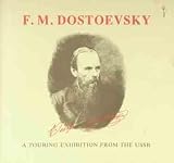F.M. Dostoevsky : an exhibition on tour from the USSR presented with the assistance of the Visiting Arts Unit of Great Britain