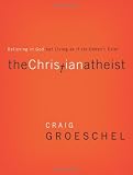 The Christian Atheist: When You Believe in God But Live as if He Doesnt Exist