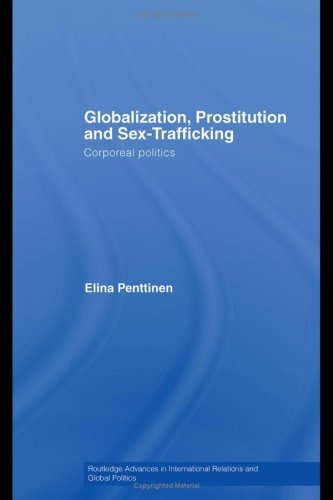 Globalization, Prostitution and Sex Trafficking: Corporeal Politics (Routledge Advances in International Relations and Global Politics)