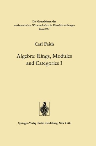 Algebra: Rings, Modules and Categories I (Grundlehren der mathematischen Wissenschaften), by Carl Faith