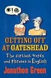 Getting off at Gateshead : the dirtiest words and phrases in English from ass-end to zig-zig