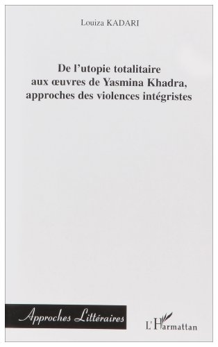 De l_utopie totalitaire aux oeuvres de Yasmina Khadra, approches des violences int�gristes