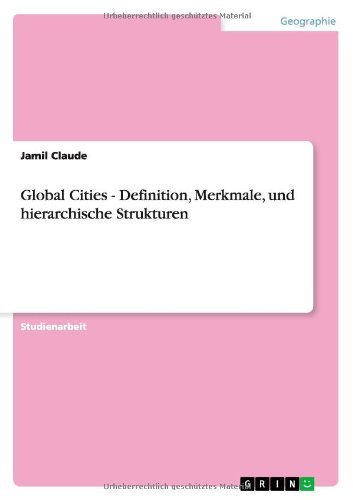 Global Cities - Definition, Merkmale, und hierarchische Strukturen (German Edition)
