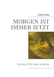 Produkt-Bild: MORGEN IST IMMER JETZT: Ein Buch f&uuml;r V&auml;ter & S&ouml;hne