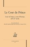 La cour du prince, Cour de France, cours d'Europe, XIIe-XVe si�cle