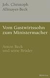 Produkt-Bild: Vom Gastwirtssohn zum Ministermacher: Anton Beck und seine Br&uuml;der