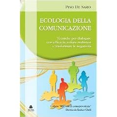 Ecologia della comunicazione. Tecniche per dialogare con efficacia, evitare malintesi e trasformare le negativit� (Percorsi di consapevolezza)