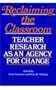 Reclaiming the Classroom: Teacher Research as an Agency for Change