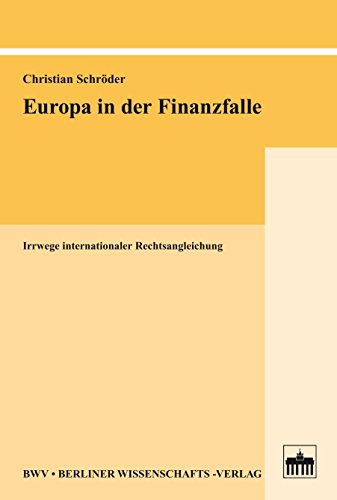 Europa in der Finanzfalle: Irrwege internationaler Rechtsangleichung (German Edition)