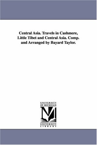 Central Asia. Travels in Cashmere, Little Tibet and Central Asia. Comp. and arranged by Bayard Taylor.