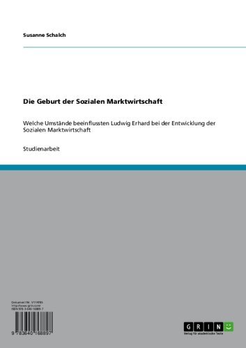 Die Geburt der Sozialen Marktwirtschaft: Welche Umstände beeinflussten Ludwig Erhard bei der Entwicklung der Sozialen Marktwirtschaft (German Edition)