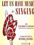 Let Us Have Music for Singing; 77 Famous Songs for Voice and Piano (Let Us Have Music For...)