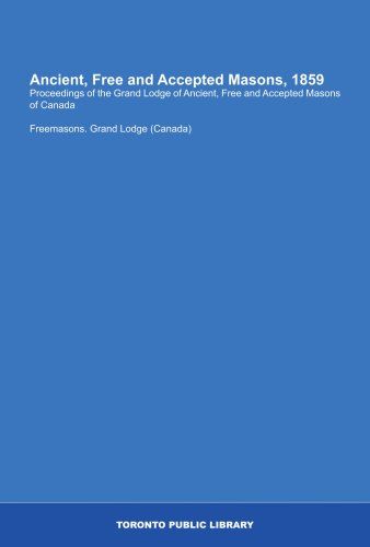 Ancient, Free and Accepted Masons, 1859: Proceedings of the Grand Lodge of Ancient, Free and Accepted Masons of Canada