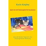 Spiel mit mir! Katzenspiele f�r Hauskatzen plus die besten Tipps f�r eine katzengerechte Wohnungvon "Karin Katpley"
