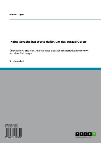 'Keine Sprache hat Worte dafür, um das auszudrücken': ÜbErleben vs. Erzählen. Analyse eines biographisch-narrativen Interviews mit einer Zeitzeugin (German Edition)