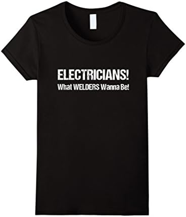 Women's Electricians What Welders Wanna Be Tradesman T-Shirt Medium Black