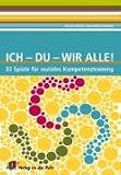 Ich - Du - Wir alle: 33 Spiele für soziales Kompetenztraining