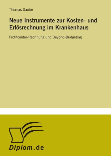Neue Instrumente zur Kosten- und Erlösrechnung im Krankenhaus: Profitcenter-Rechnung und Beyond-Budgeting