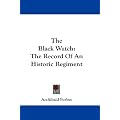 The Black Watch: The Record of an Historic Regiment