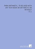 Farm Arithmetic, to Be Used With Any Text-Book or Arithmetic or Without: -1913