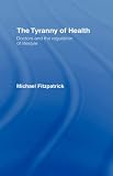 The Tyranny of Health: Doctors and the Regulation of Lifestyle