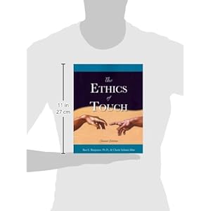 The Ethics of Touch: The Hands-on Practitioner's Guide to Creating a Professional, Safe and Enduring Practice