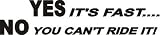 Yes It's Fast, No You Can't Ride It Decal sticker atv motorcycle jetski 4wheeler dirtbike off road vehicle go cart kart race street bike