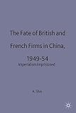 The fate of British and French firms in China, 1949-54 : imperialism imprisoned