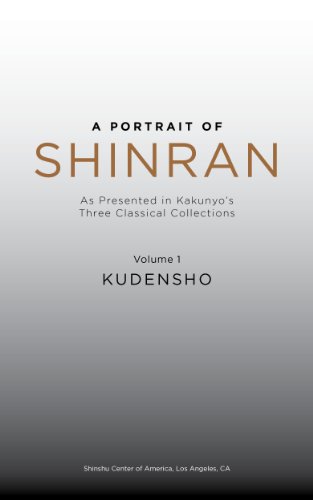 A Portrait of Shinran: As Presented in Kakunyo's Three Classical Collections. Volume 1: Kudensho
